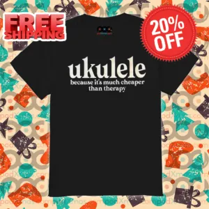 Ukulele Because It's Much Cheaper Than Therapy Shirt