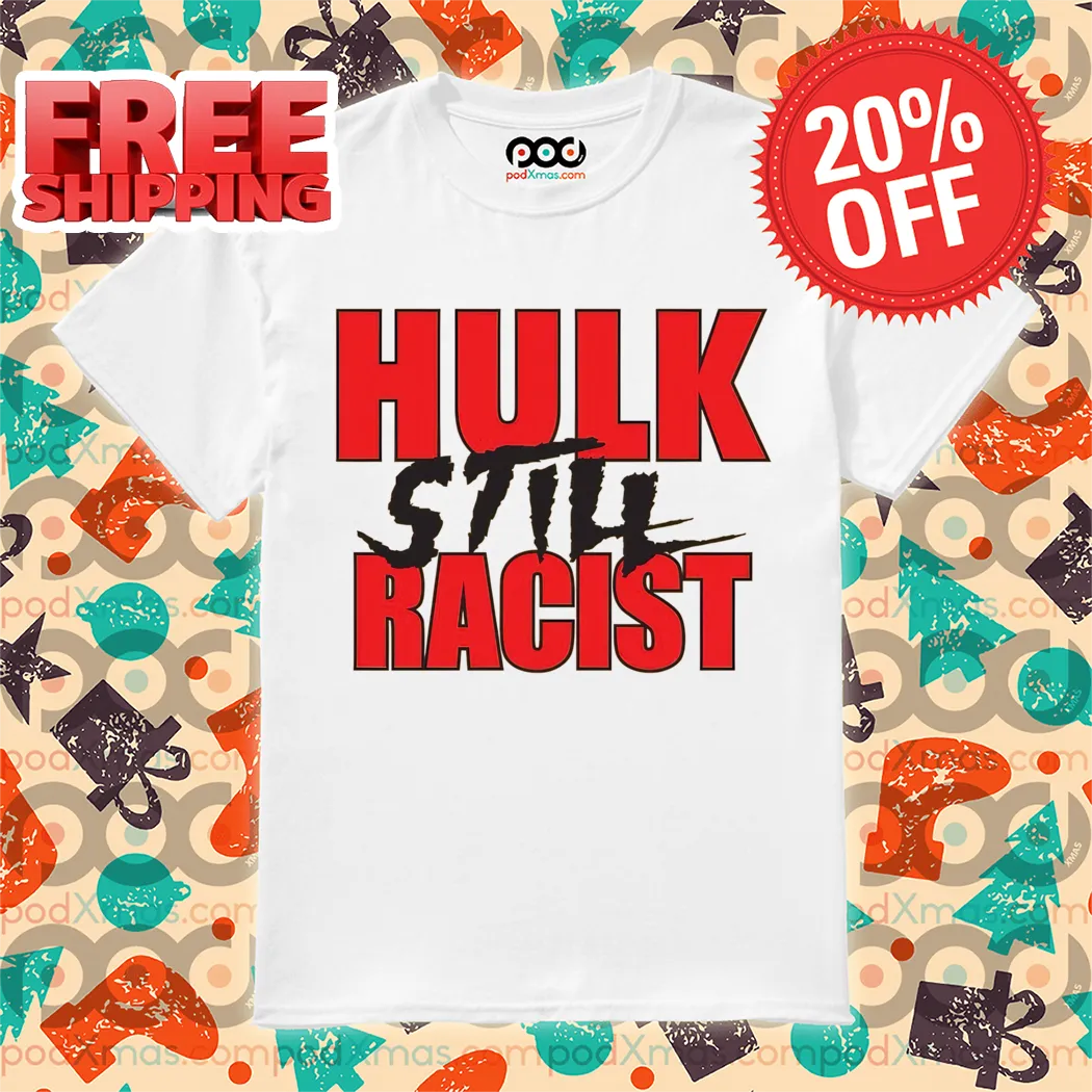 Hogan Hulk Still Racist 2024 Shirt