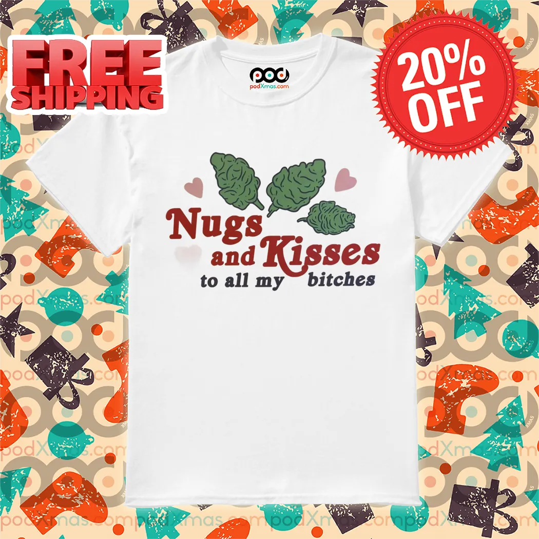 Nugs And Kisses To All My Bitches 2024 Shirt