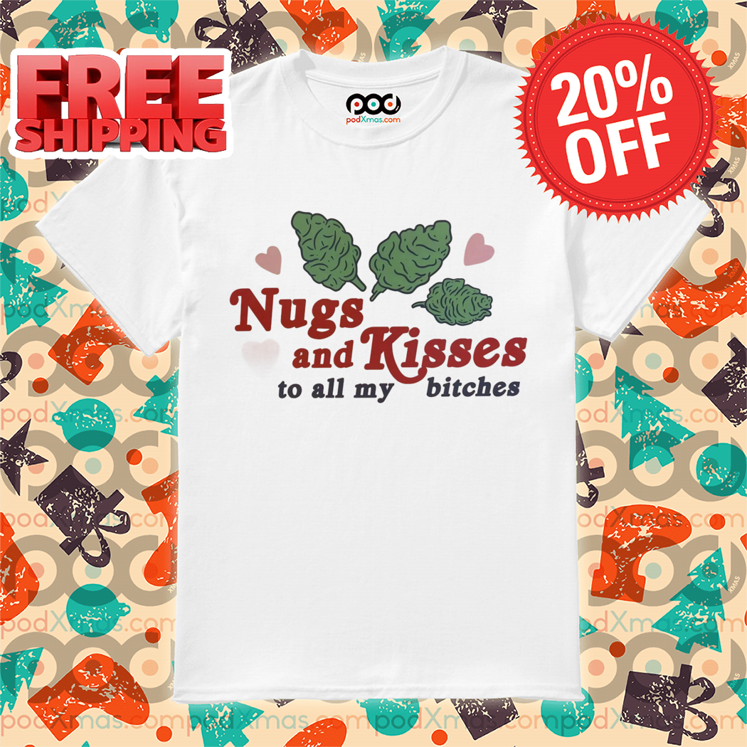 Nugs And Kisses To All My Bitches 2024 Shirt