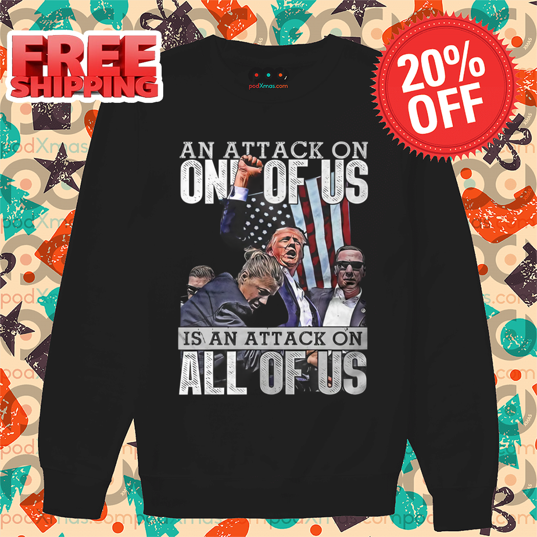 Donald Trump Fight An Attack On One Of Us Is An Attack On All Of Us Shirt