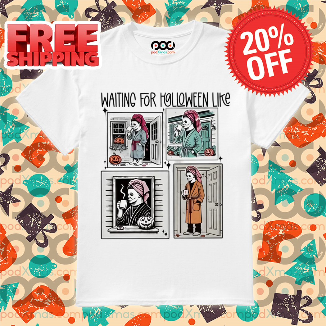Michael Myers Coffee Waitting For Halloween Like 2024 Shirt