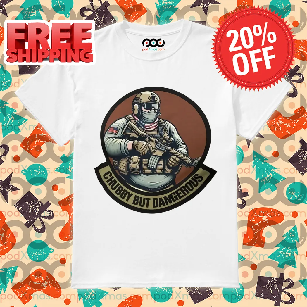 Soldier Chubby But Dangerous Shirt
