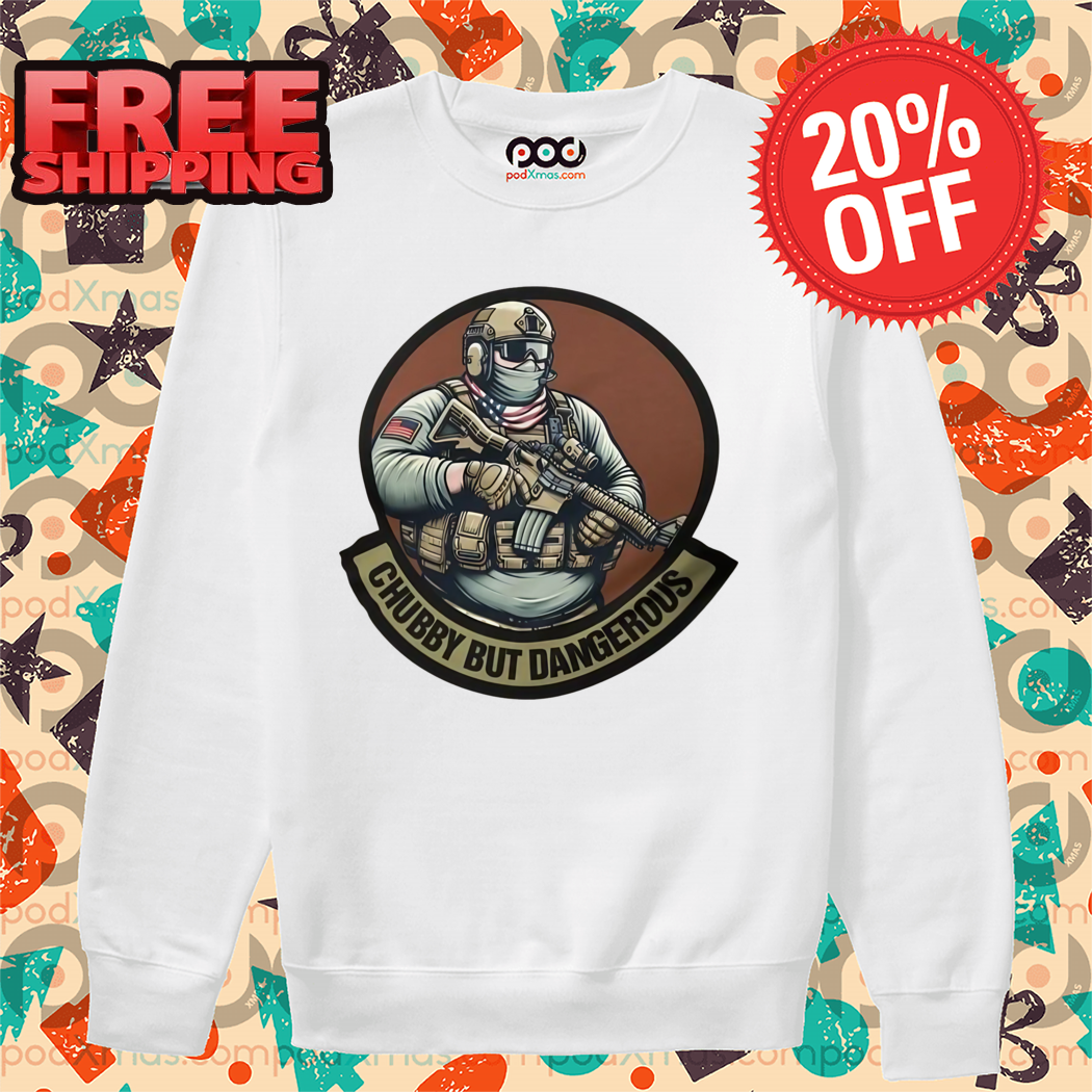 Soldier Chubby But Dangerous Shirt