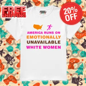 America Runs On Emotionally Unavailable White Women Shirt