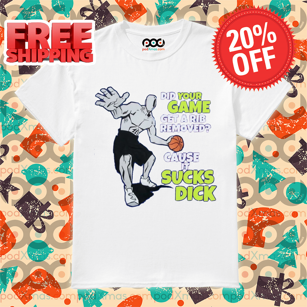 Did Your Game Get A Rib Removed Cause It Sucks Dick Shirt