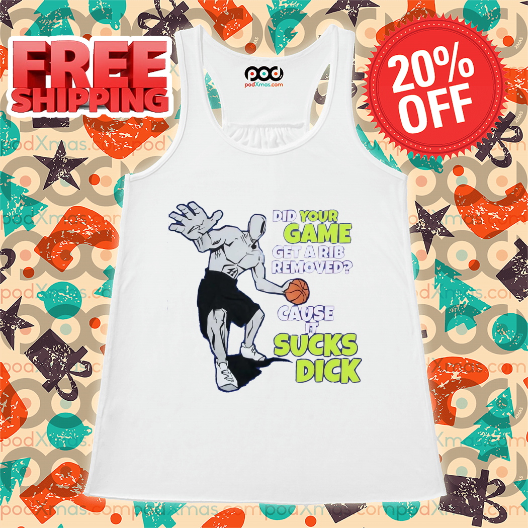 Did Your Game Get A Rib Removed Cause It Sucks Dick Shirt