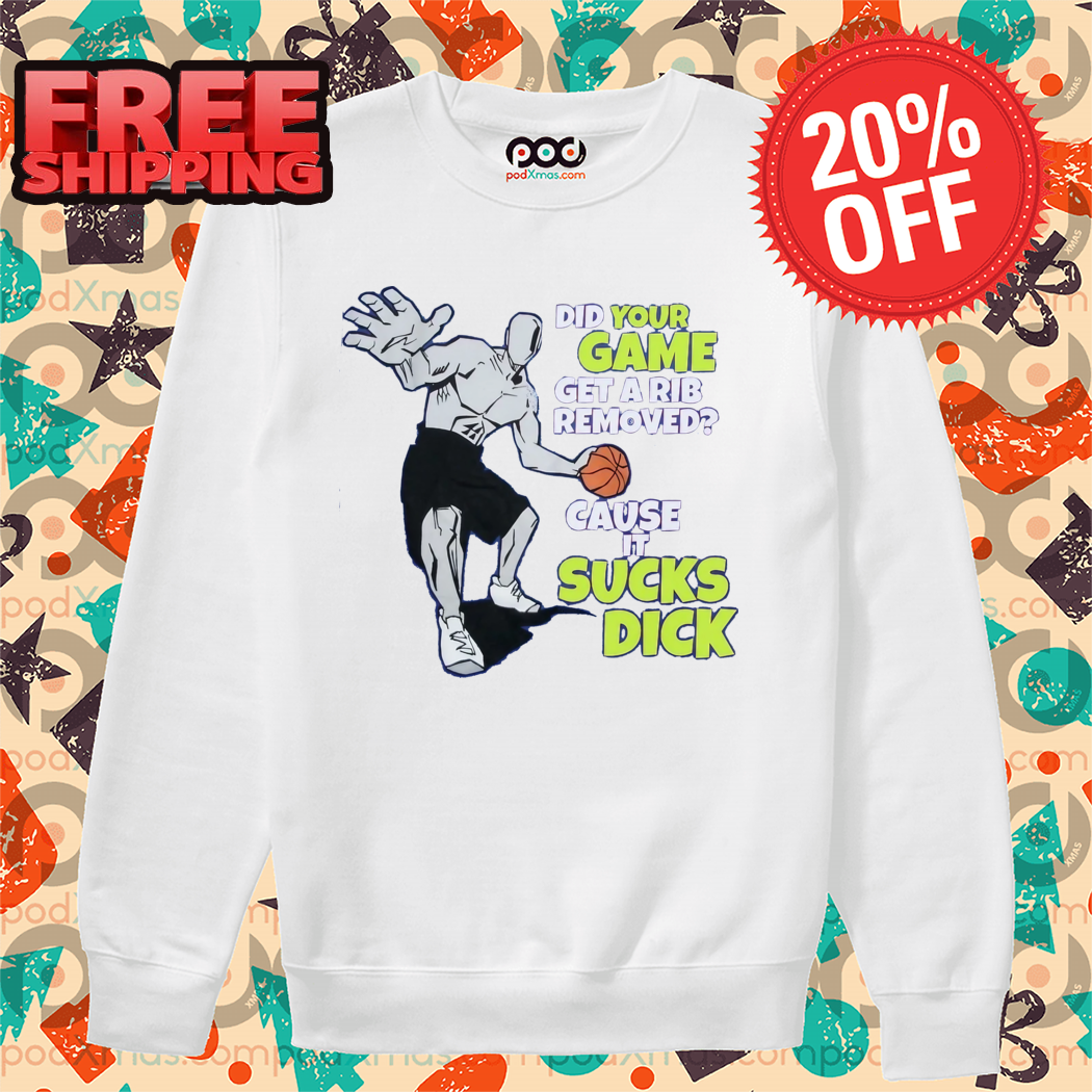 Did Your Game Get A Rib Removed Cause It Sucks Dick Shirt