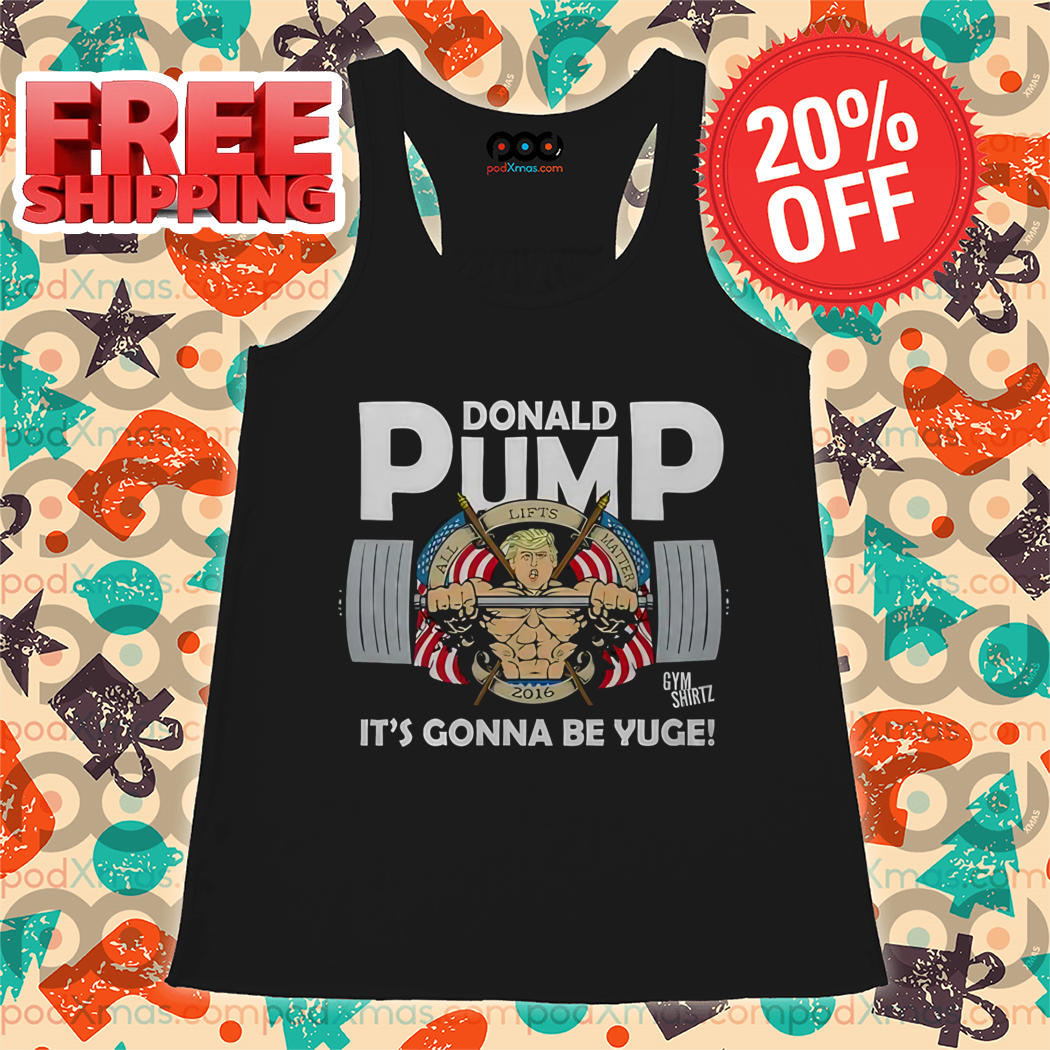 Donald Trump Donald Pump It's Gonna Be Yuge Shirt