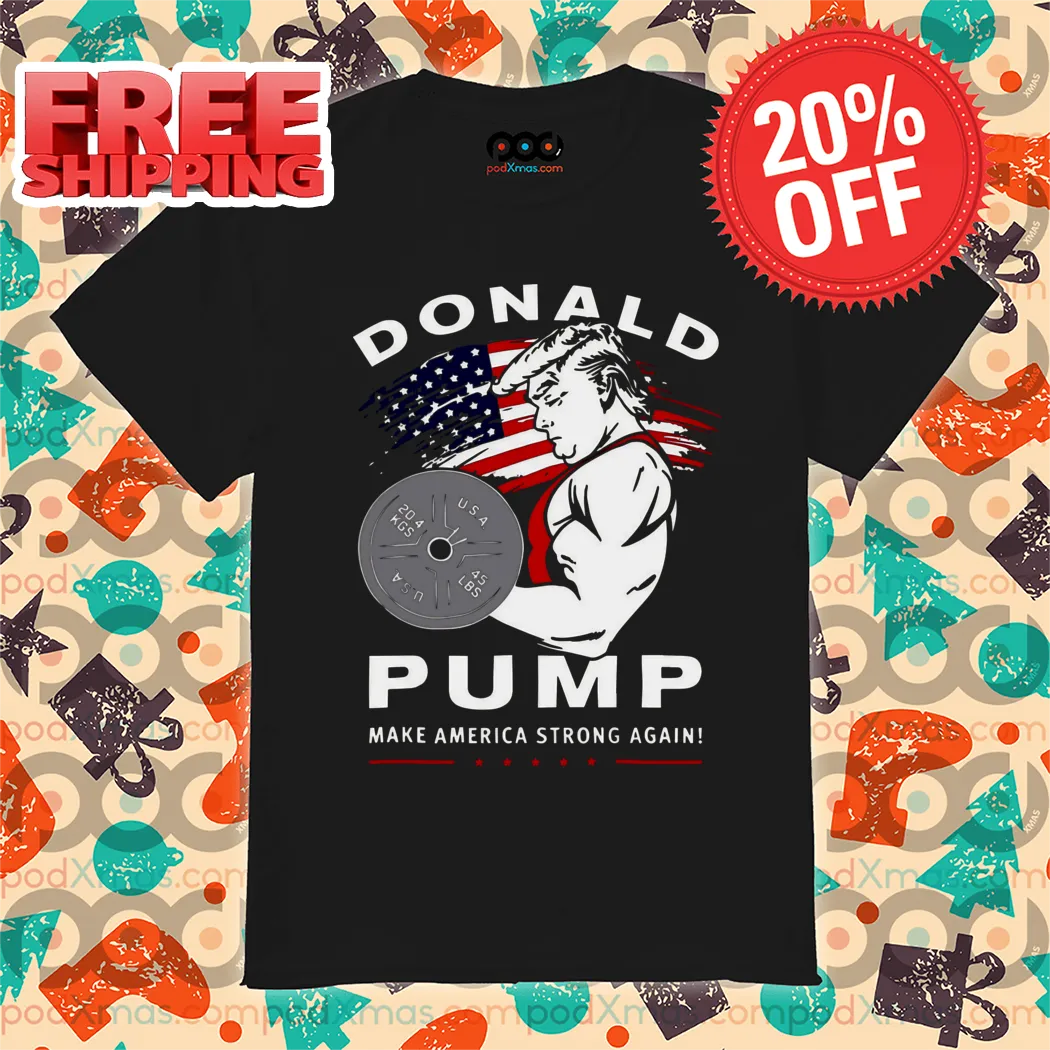 Donald Trump Gym Donald Pump Make America Strong Again Shirt