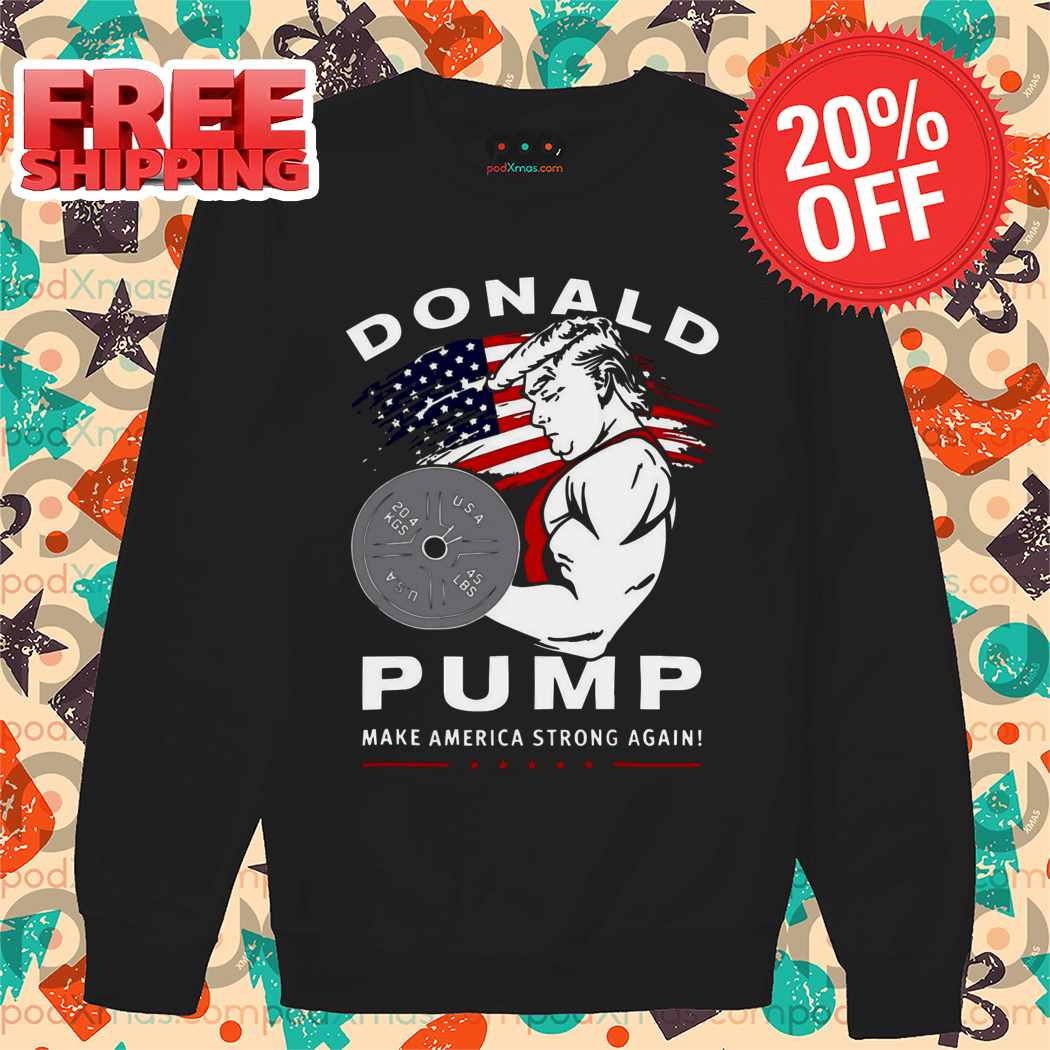 Donald Trump Gym Donald Pump Make America Strong Again Shirt