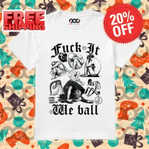 Fuck It We Ball We Also Bawl Shirt