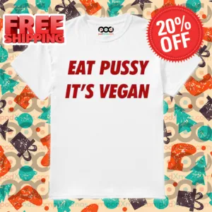 Eat Pussy It's Vegan 2024 Shirt