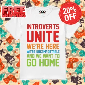 Introverts Unite We're Here We're Uncomfortable And We Want To Go Home Shirt