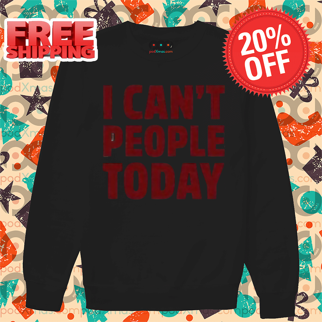 I Can't People Today 2024 Shirt