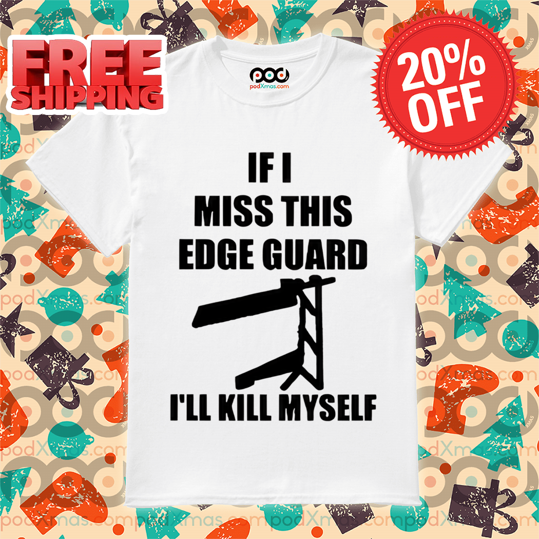 If I Miss This Edge Guard I'll Kill Myself 2024 Shirt