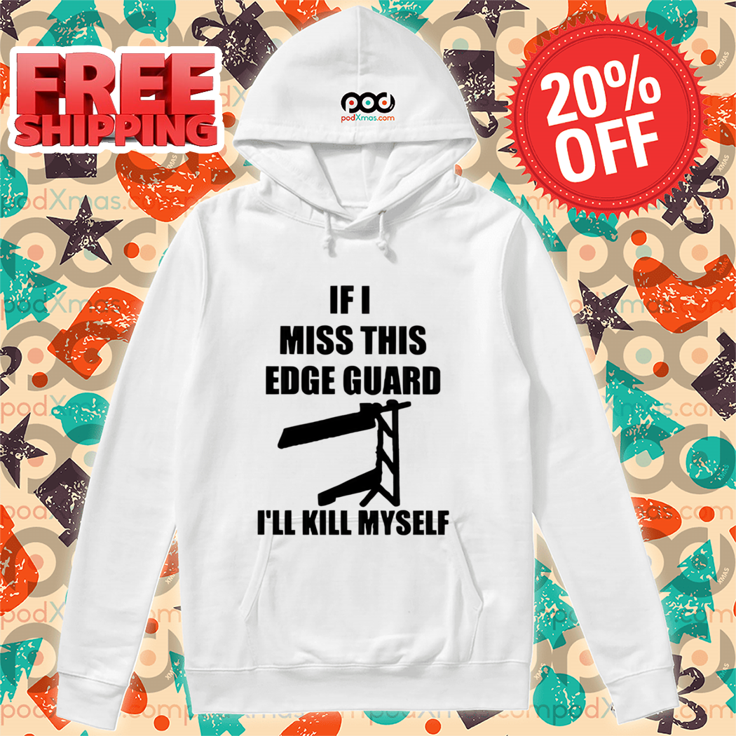 If I Miss This Edge Guard I'll Kill Myself 2024 Shirt
