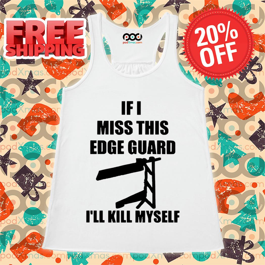 If I Miss This Edge Guard I'll Kill Myself 2024 Shirt