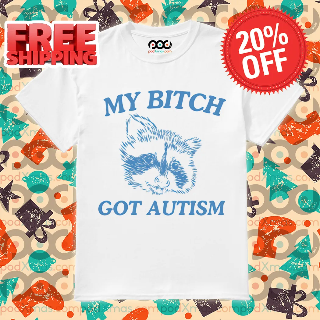Racoon My Bitch Got Autism Shirt