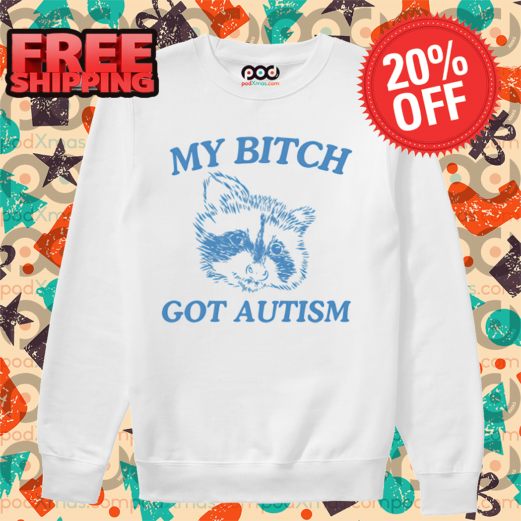Racoon My Bitch Got Autism Shirt