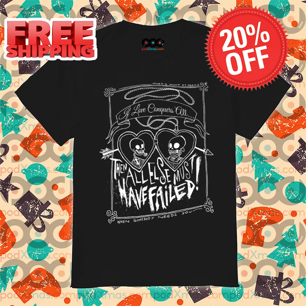 Skeleton That's What It Means If Lvoe Conquers All Then All Else Must Have Failed Shirt