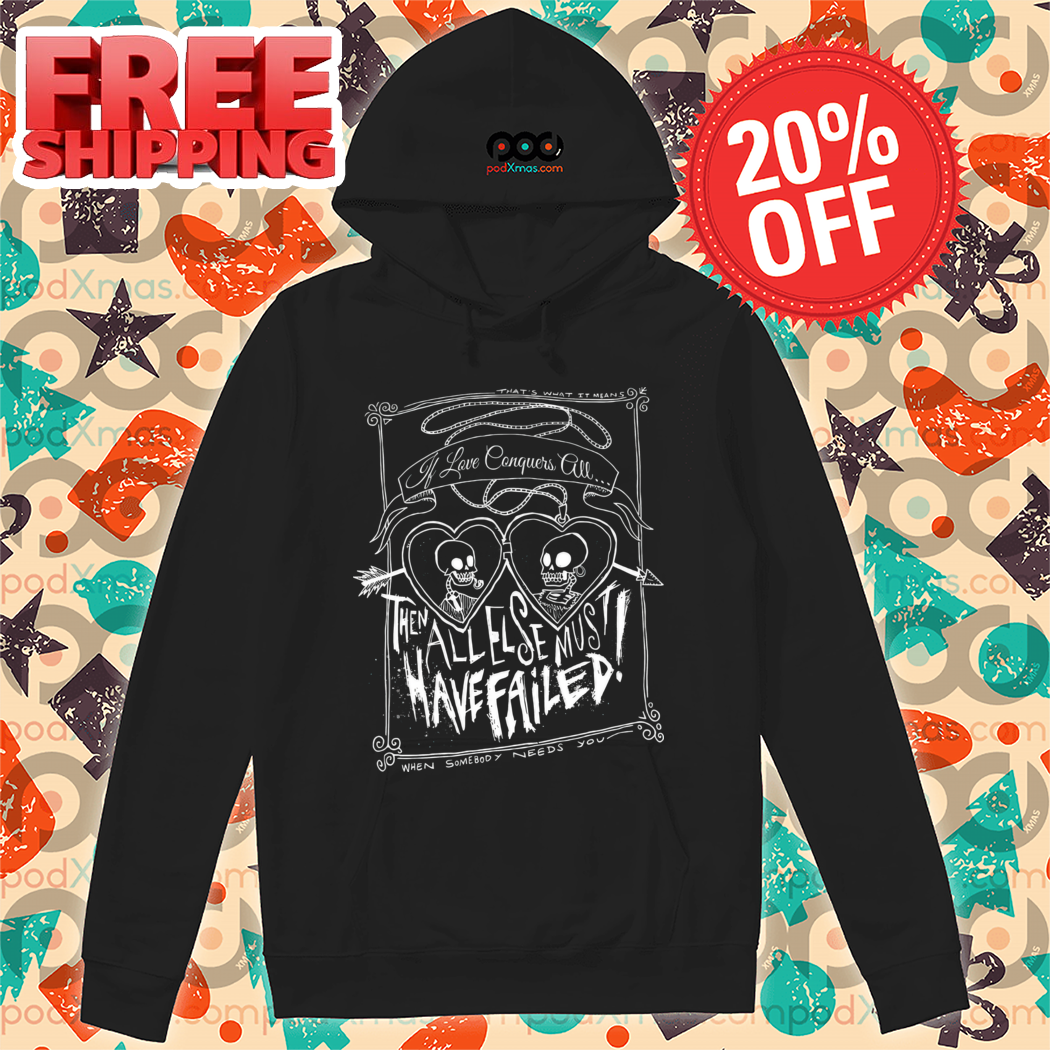Skeleton That's What It Means If Lvoe Conquers All Then All Else Must Have Failed Shirt