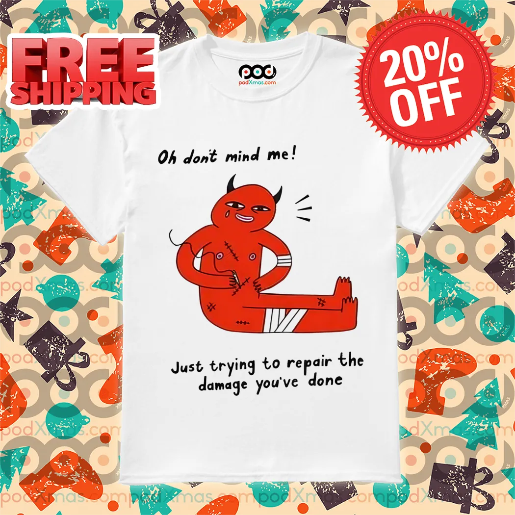 Devil Oh Don't Mind Me Just Trying To Repair The Damage You've Done Shirt
