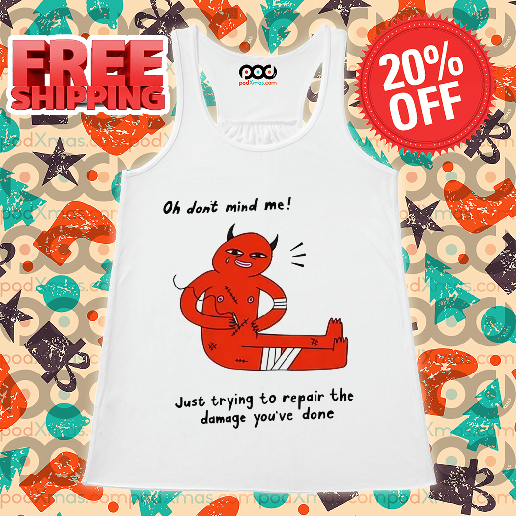 Devil Oh Don't Mind Me Just Trying To Repair The Damage You've Done Shirt