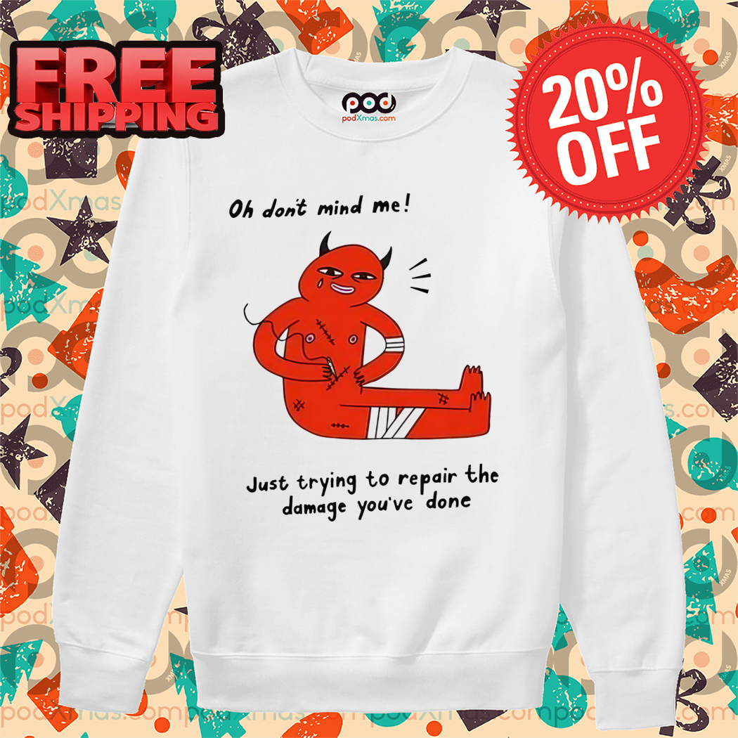 Devil Oh Don't Mind Me Just Trying To Repair The Damage You've Done Shirt