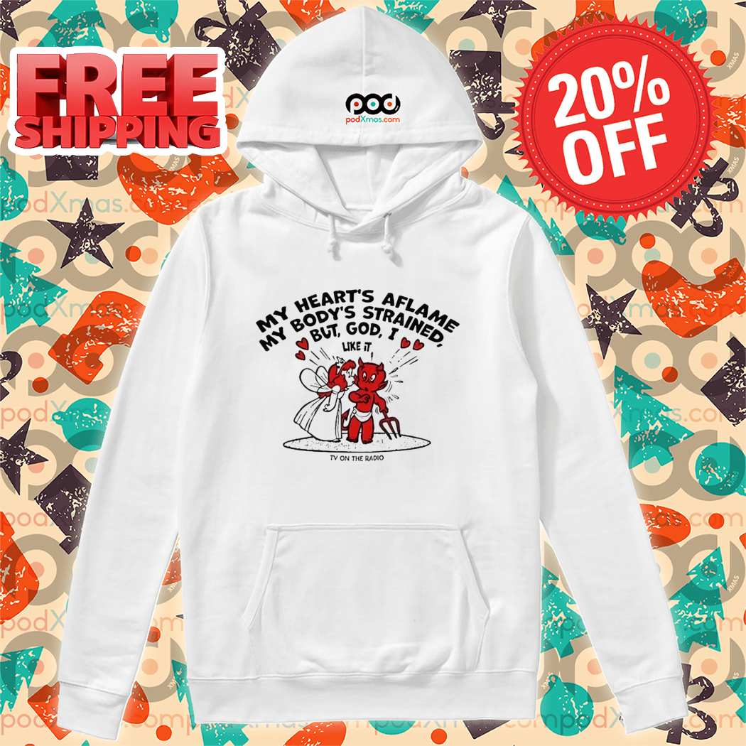 My Heart's Aflame My Body's Strained But God I Like It Shirt My Heart's Aflame My Body's Strained But God I Like It Shirt