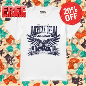 Whoever Said The American Dream Was Dead Hasn't Been To Iowa Shirt