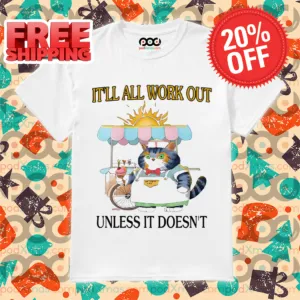 It'll All Work Out Unless It Doesn't Shirt