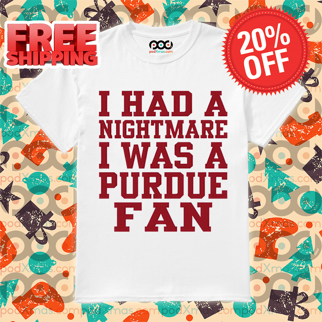 I Had A Nightmare I Was A Purdue Fan Shirt