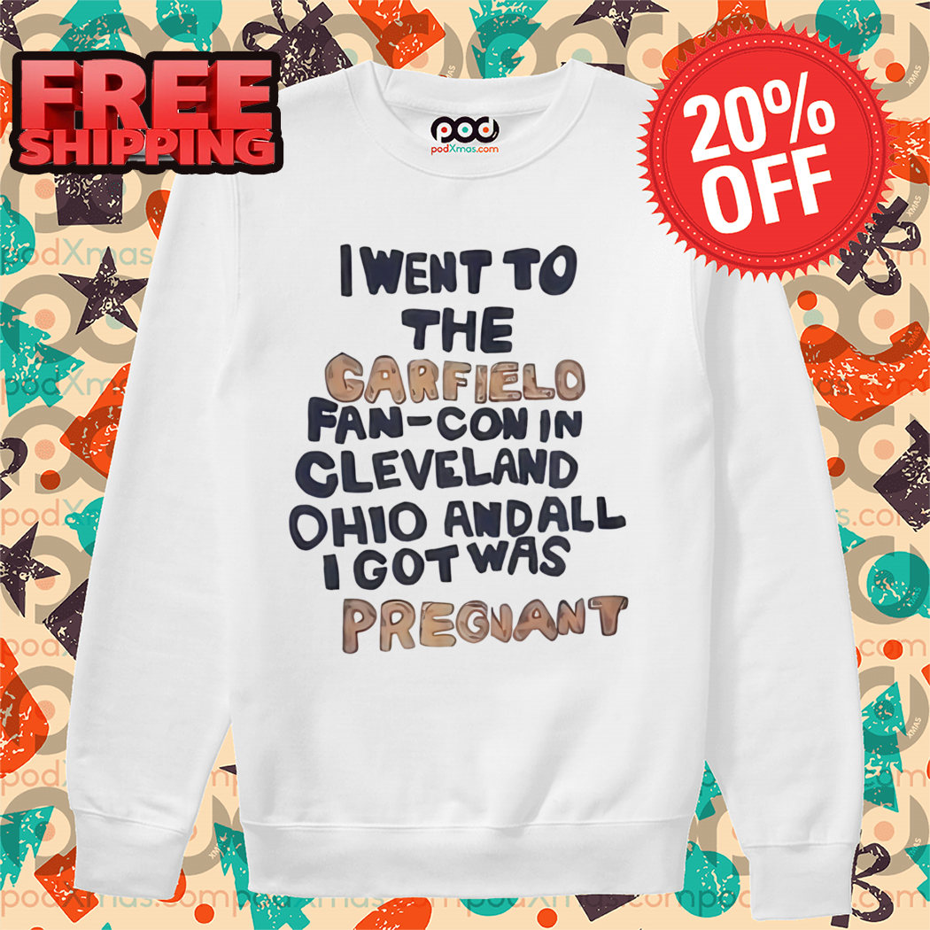I Went To The Garfield Fan-Con In Cleveland Ohio And All I Got Was Pregnant Shirt 9 I Went To The Garfield Fan-Con In Cleveland Ohio And All I Got Was Pregnant Long Sleeve