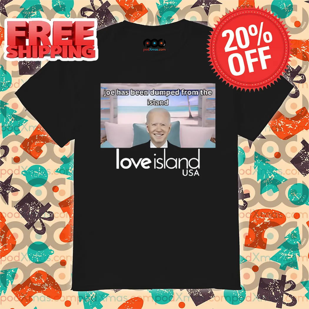 Joe Has Been Dumped From The Island Love Island Usa Shirt