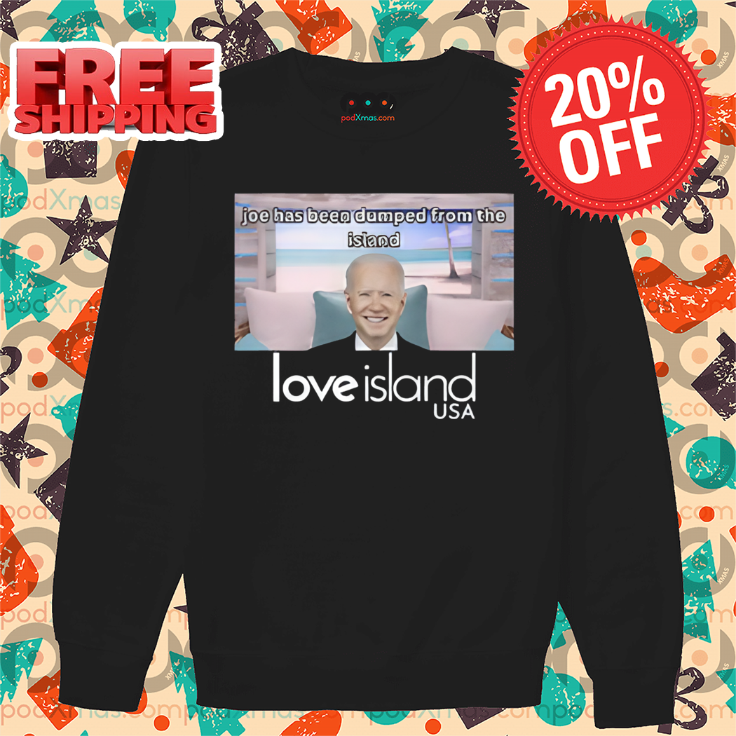Joe Has Been Dumped From The Island Love Island Usa Shirt