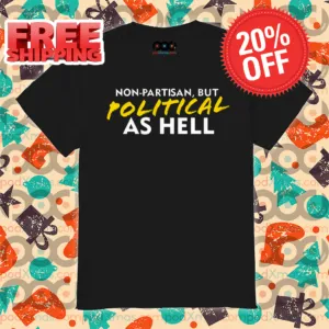 Non-Partisan But Political As Hell Shirt