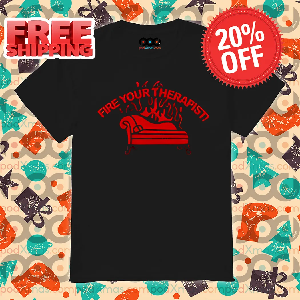 Fire Your Therapist Shirt