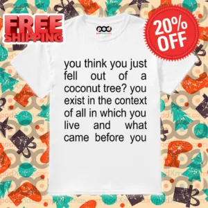 You Think You Just Fell Out Of A Coconut Tree Shirt