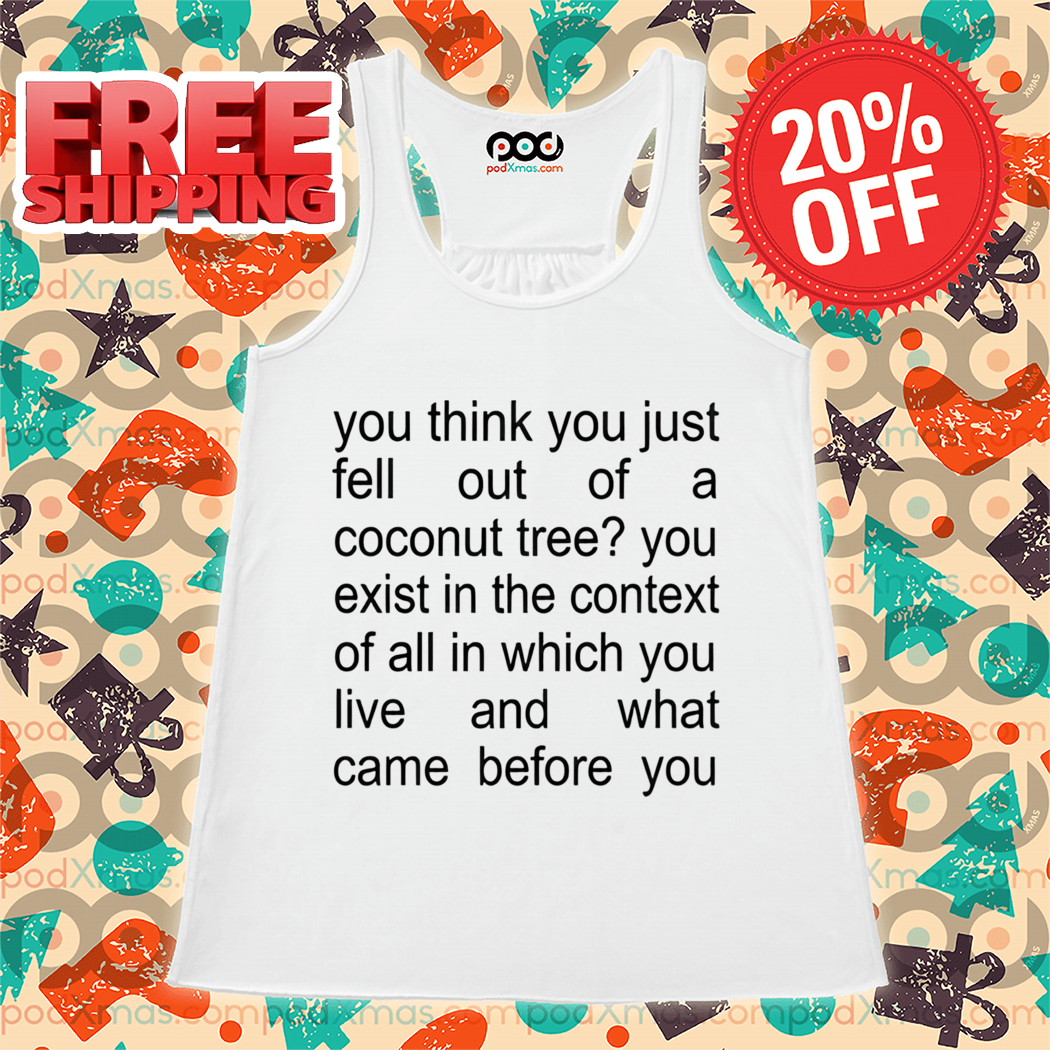 You Think You Just Fell Out Of A Coconut Tree Shirt