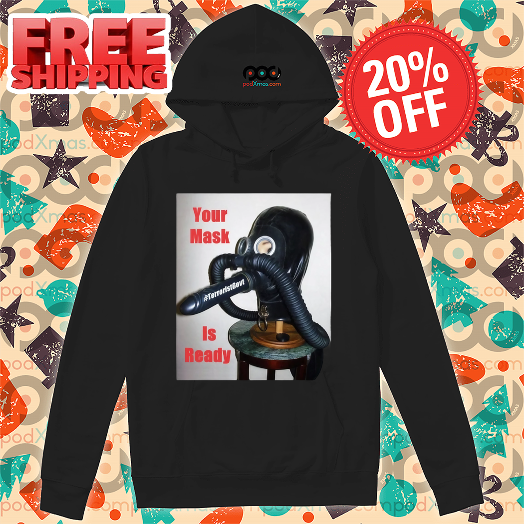 TerroristGovt Your Mask Is Ready Shirt