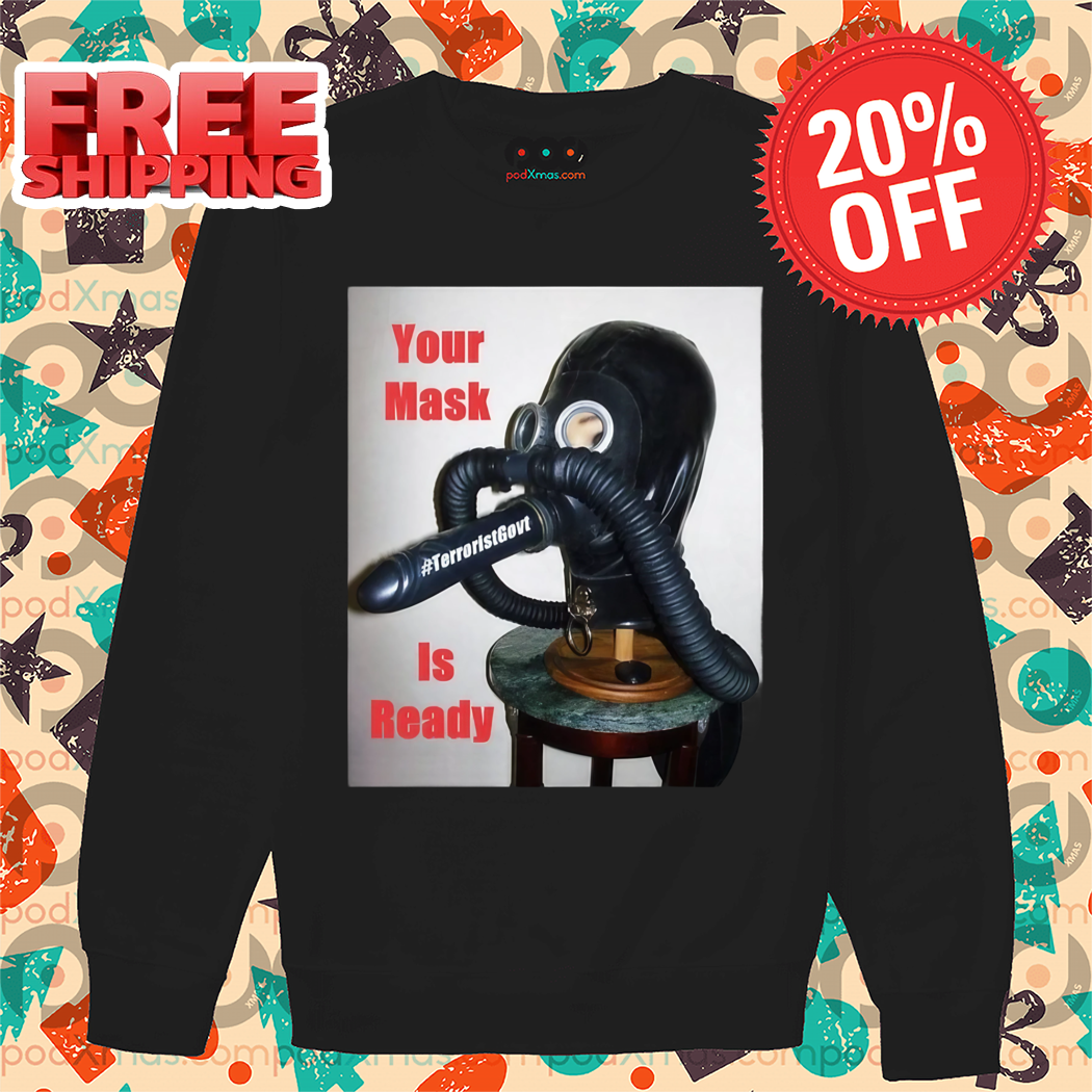 TerroristGovt Your Mask Is Ready Shirt