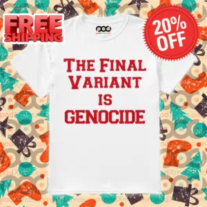 The Final Variant Is Genocide Shirt
