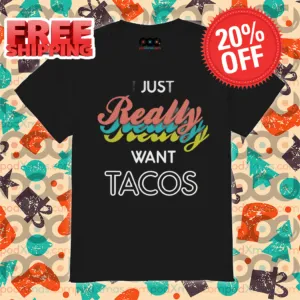 I Just Really Really Really Want Tacos Shirt