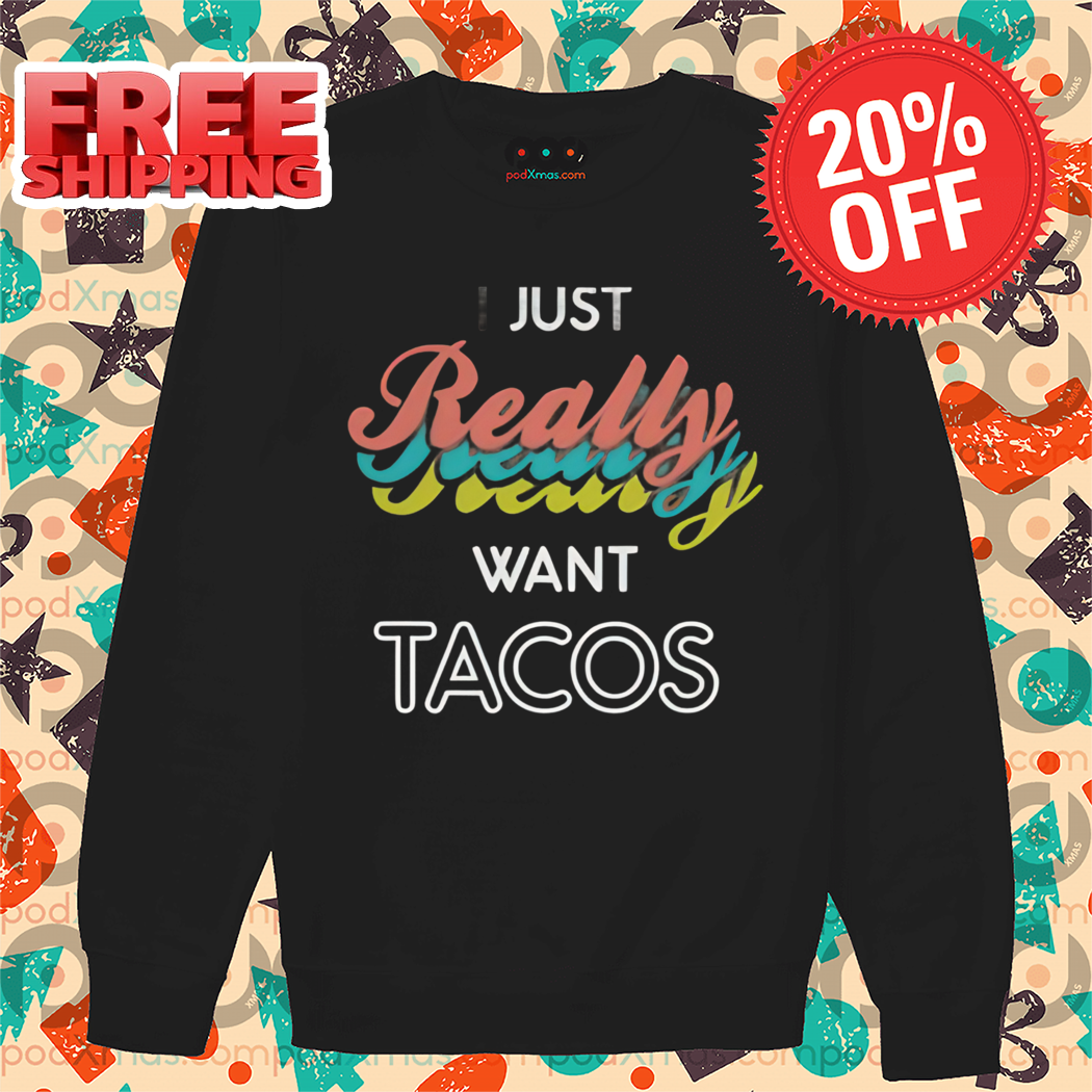 I Just Really Really Really Want Tacos Shirt