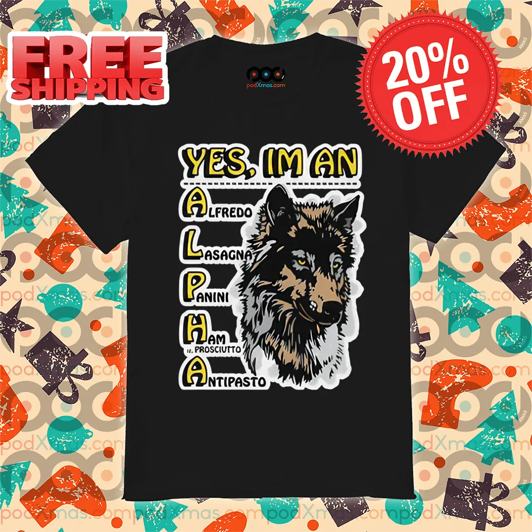 Wolf Yes I'm An Alpha Alfredo Lasagna Panini Ham Prosciutto Antipasto Shirt