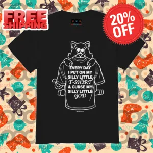 Cat Every Day I Put On My Silly Little T-Shirt And Curse My Silly Little God Shirt
