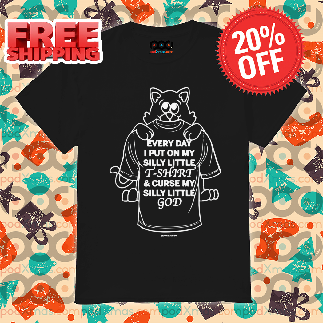 Cat Every Day I Put On My Silly Little T-Shirt And Curse My Silly Little God Shirt