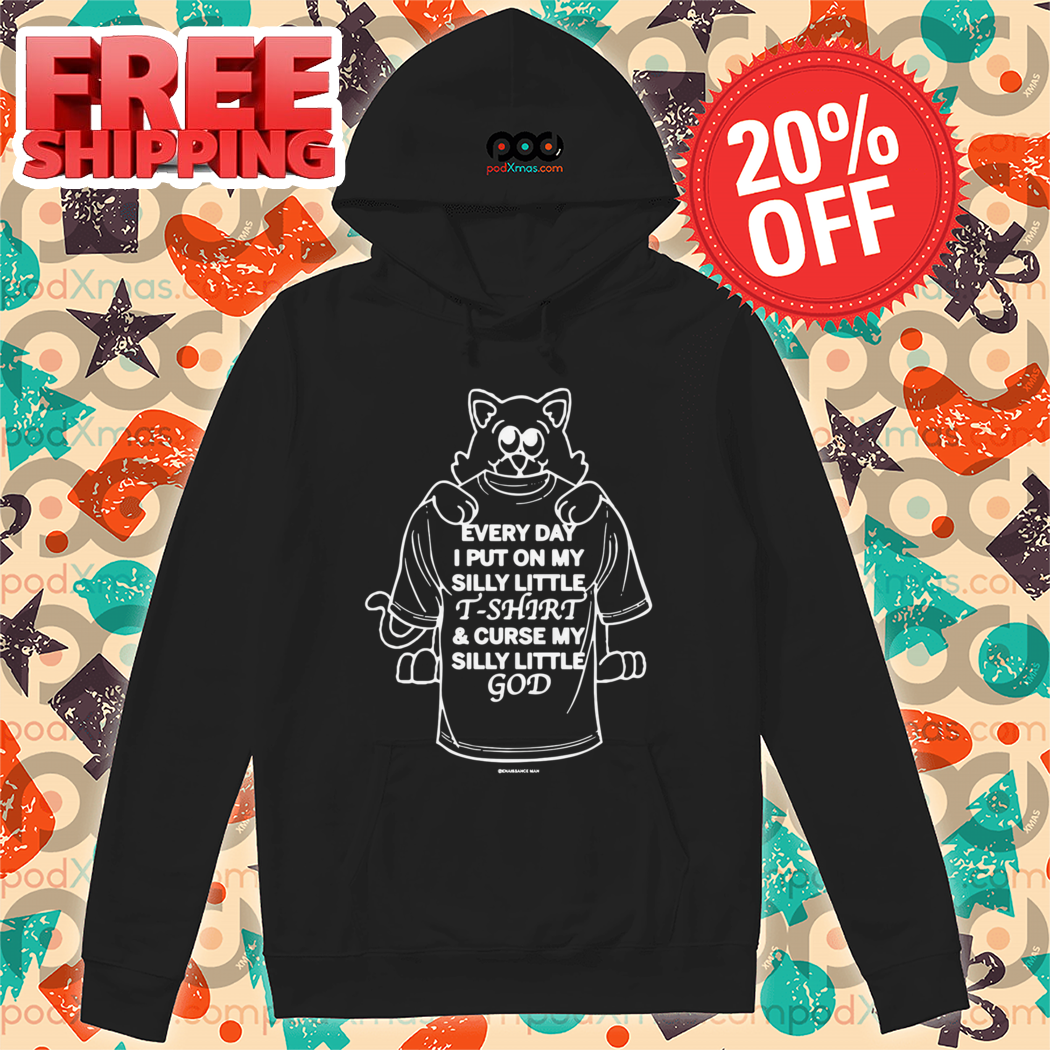 Cat Every Day I Put On My Silly Little T-Shirt And Curse My Silly Little God Shirt
