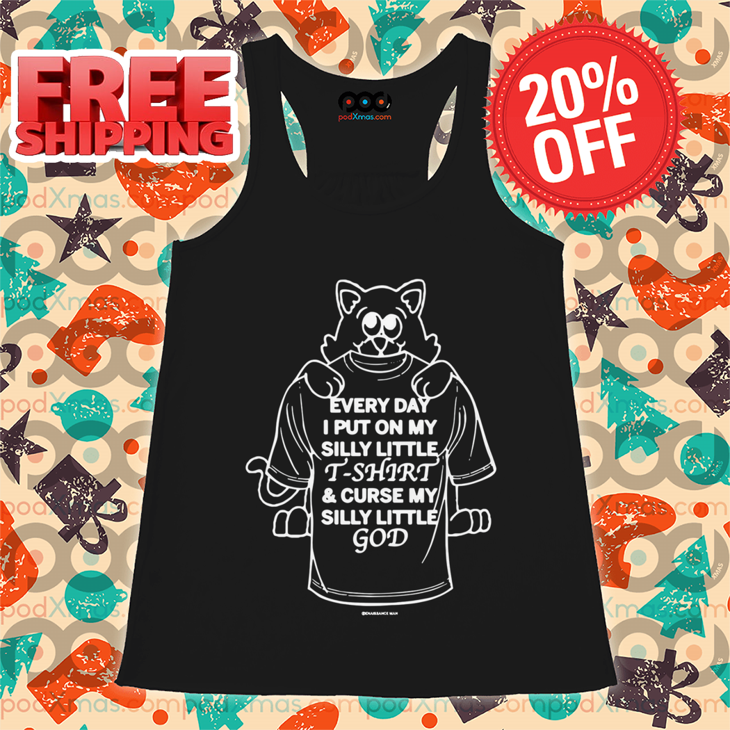 Cat Every Day I Put On My Silly Little T-Shirt And Curse My Silly Little God Shirt
